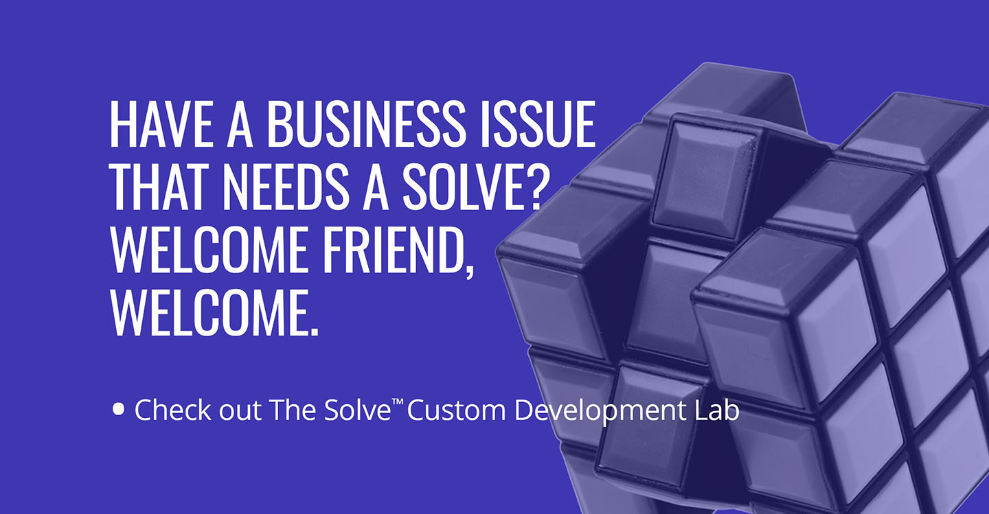 Have a business issue that needs a Solve? Welcome friend. Welcome.